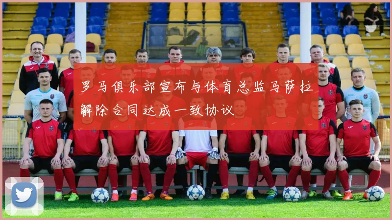 罗马俱乐部宣布与体育总监马萨拉解除合同达成一致协议