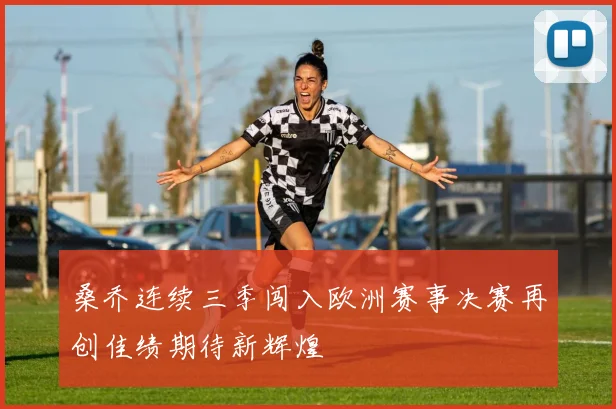 桑乔连续三季闯入欧洲赛事决赛再创佳绩期待新辉煌